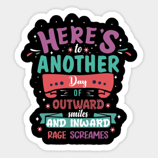 Here's To Another Day Of Outward Smiles and Inward Rage Screams Sticker